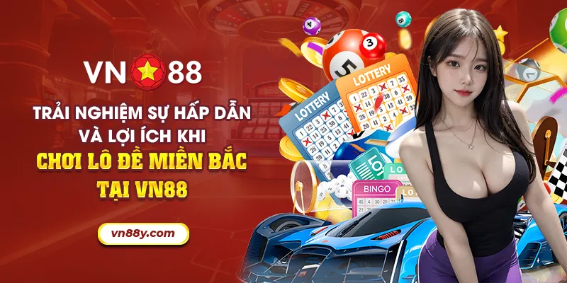 Trải nghiệm sự hấp dẫn và lợi ích khi chơi lô đề miền Bắc tại VN88 1 47 trai nghiem su hap dan va loi ich khi choi lo de mien bac tai vn88 18 11zon