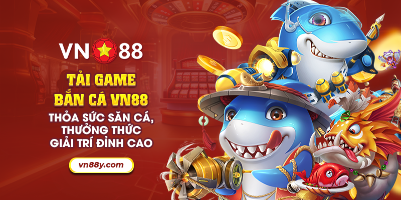 Tải game bắn cá VN88: Thỏa sức săn cá, thưởng thức giải trí đỉnh cao 2 9 tai game ban ca vn88 thoa suc san ca thuong thuc giai tri dinh cao