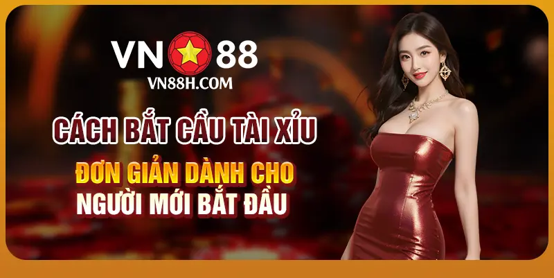 Cách bắt cầu tài xỉu đơn giản dành cho người mới bắt đầu 7 Cách bắt cầu tài xỉu đơn giản dành cho người mới bắt đầu
