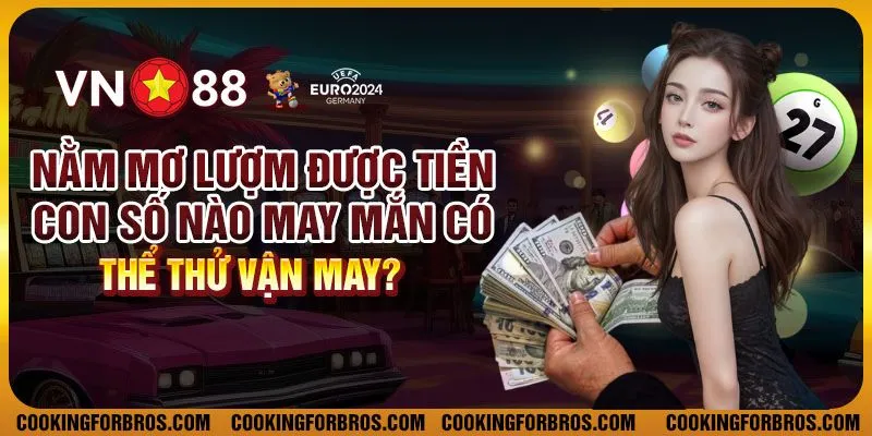 Nằm mơ lượm được tiền - Con số nào may mắn có thể thử vận may? 1 Nằm mơ lượm được tiền - Con số nào may mắn có thể thử vận may?
