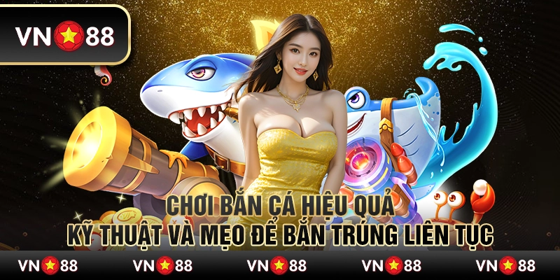 Chơi bắn cá hiệu quả – Kỹ thuật và mẹo để bắn trúng liên tục 1 Chơi bắn cá hiệu quả – Kỹ thuật và mẹo để bắn trúng liên tục