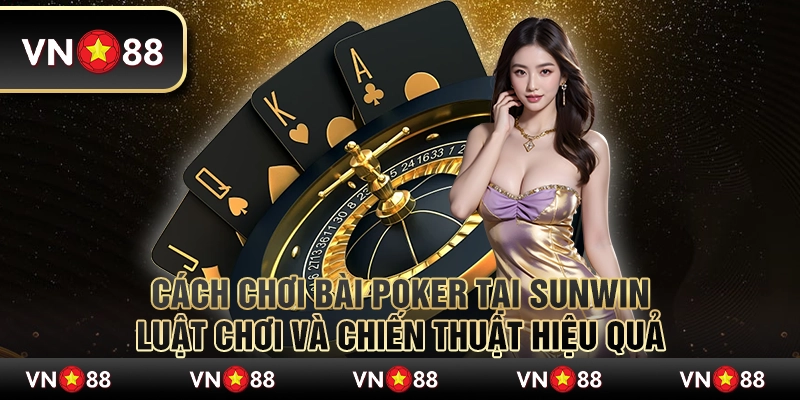Cách chơi bài Poker tại Sunwin: Luật chơi và chiến thuật hiệu quả 1 Cách chơi bài Poker tại Sunwin: Luật chơi và chiến thuật hiệu quả