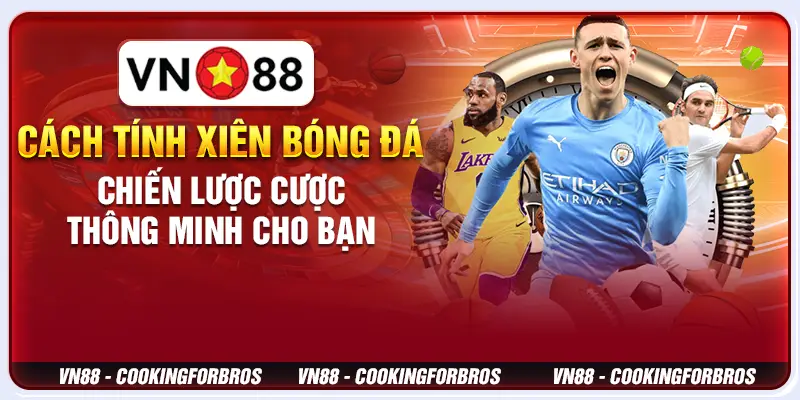 Cách tính xiên bóng đá - Chiến lược cược thông minh cho bạn 1 Cách tính xiên bóng đá - Chiến lược cược thông minh cho bạn